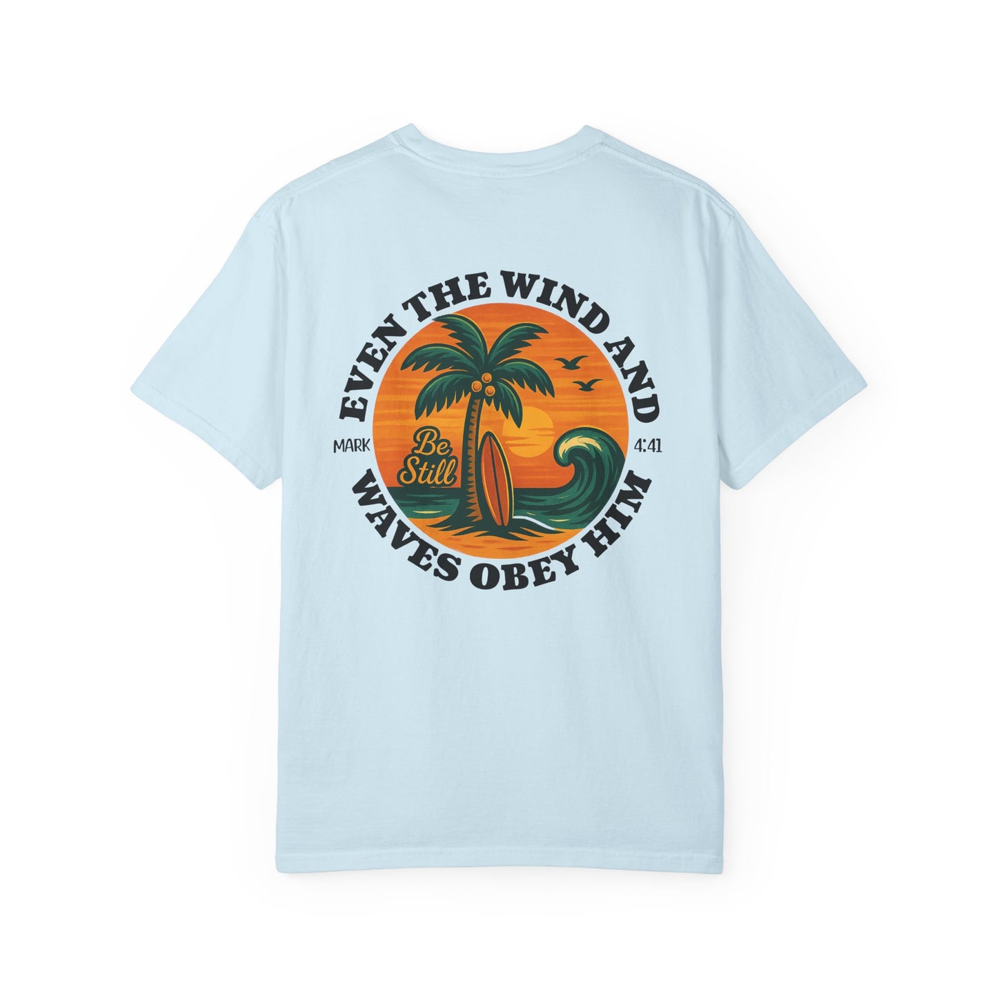 Be Still Even The Wind and Waves Obey Him - Comfort Colors | Unisex Adult T-Shirt