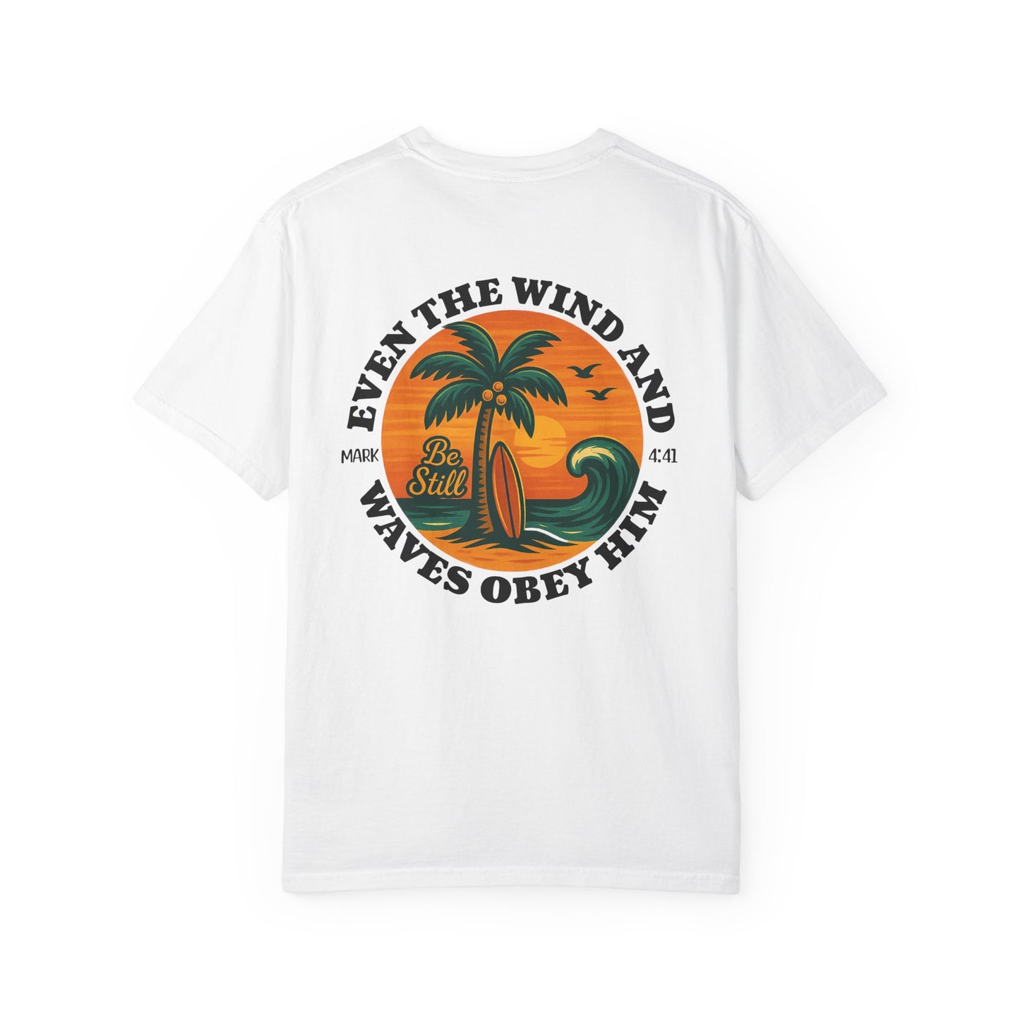 Be Still Even The Wind and Waves Obey Him - Comfort Colors | Unisex Adult T-Shirt